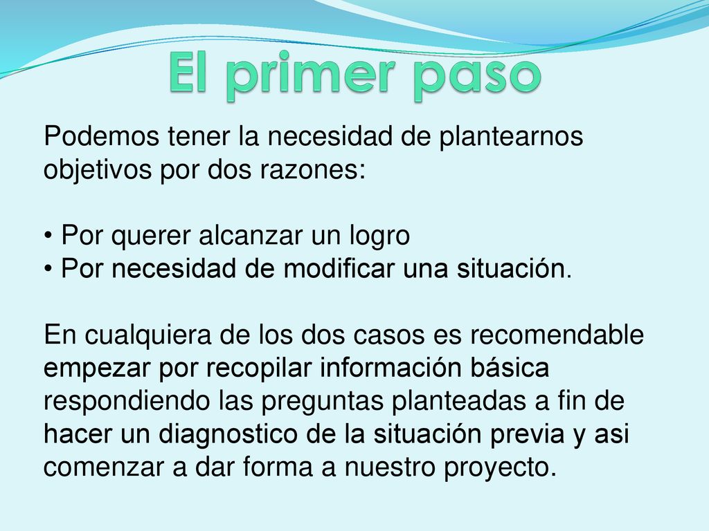 El primer paso Podemos tener la necesidad de plantearnos objetivos por dos razones: Por querer alcanzar un logro.