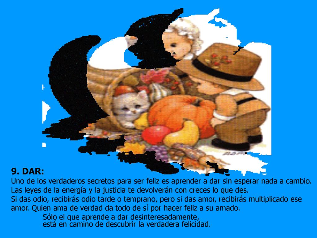 9. DAR: Uno de los verdaderos secretos para ser feliz es aprender a dar sin esperar nada a cambio.