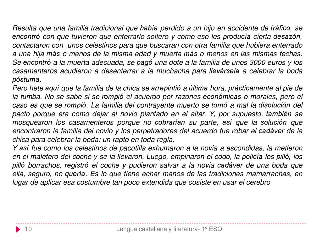 Resulta que una familia tradicional que había perdido a un hijo en accidente de tráfico, se encontró con que tuvieron que enterrarlo soltero y como eso les producía cierta desazón, contactaron con unos celestinos para que buscaran con otra familia que hubiera enterrado a una hija más o menos de la misma edad y muerta más o menos en las mismas fechas. Se encontró a la muerta adecuada, se pagó una dote a la familia de unos 3000 euros y los casamenteros acudieron a desenterrar a la muchacha para llevársela a celebrar la boda póstuma.