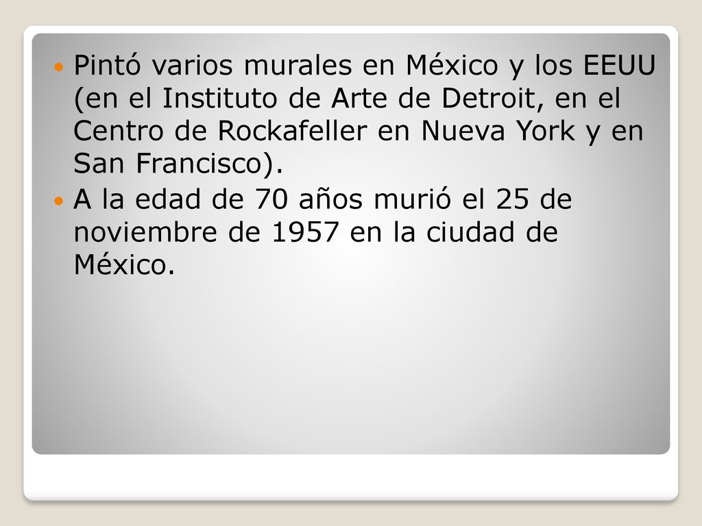 Pintó varios murales en México y los EEUU (en el Instituto de Arte de Detroit, en el Centro de Rockafeller en Nueva York y en San Francisco).