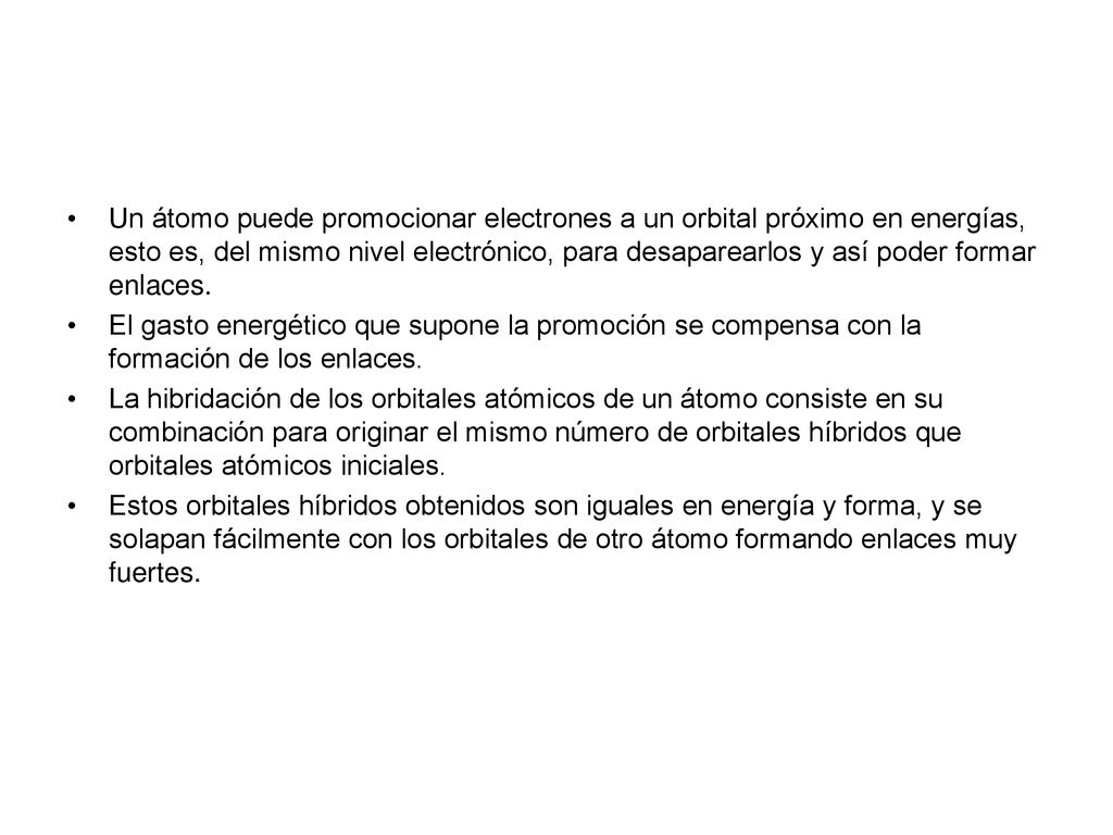Un átomo puede promocionar electrones a un orbital próximo en energías, esto es, del mismo nivel electrónico, para desaparearlos y así poder formar enlaces.