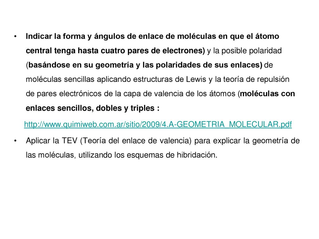 Indicar la forma y ángulos de enlace de moléculas en que el átomo central tenga hasta cuatro pares de electrones) y la posible polaridad (basándose en su geometría y las polaridades de sus enlaces) de moléculas sencillas aplicando estructuras de Lewis y la teoría de repulsión de pares electrónicos de la capa de valencia de los átomos (moléculas con enlaces sencillos, dobles y triples :