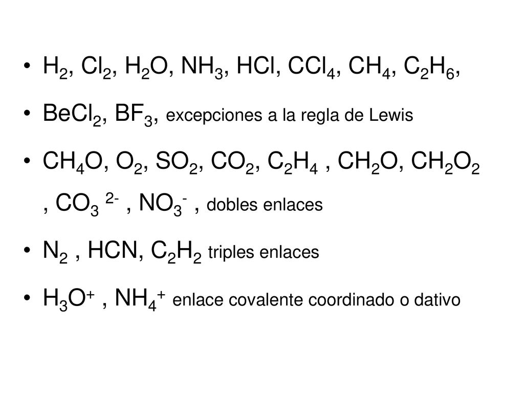 H2, Cl2, H2O, NH3, HCl, CCl4, CH4, C2H6, BeCl2, BF3, excepciones a la regla de Lewis.
