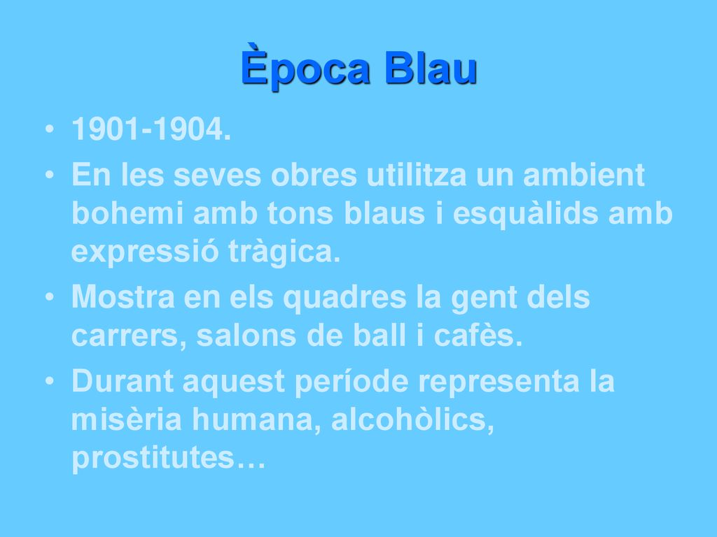 Època Blau En les seves obres utilitza un ambient bohemi amb tons blaus i esquàlids amb expressió tràgica.