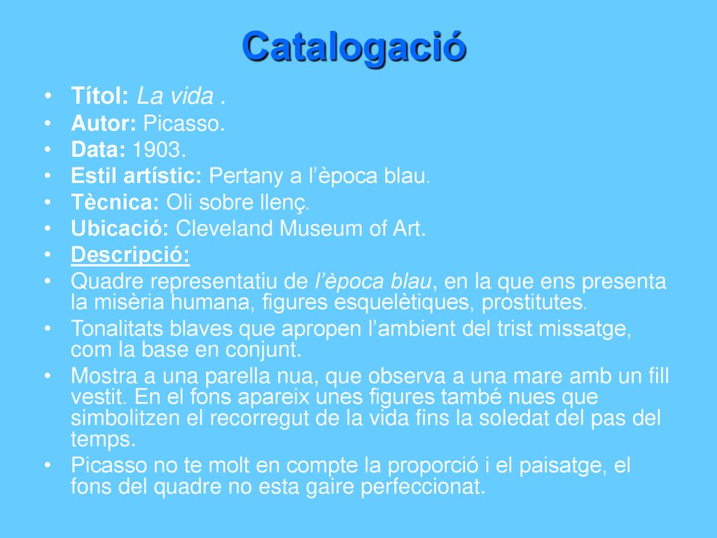 Catalogació Títol: La vida . Autor: Picasso. Data: 1903.