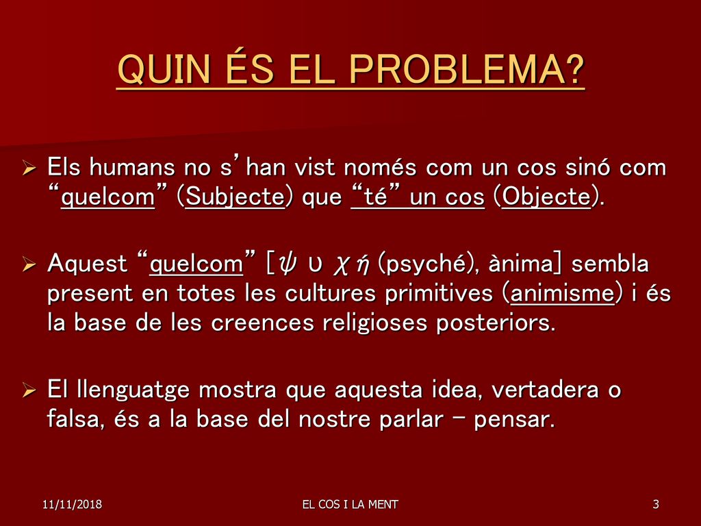 QUIN ÉS EL PROBLEMA Els humans no s’han vist només com un cos sinó com quelcom (Subjecte) que té un cos (Objecte).