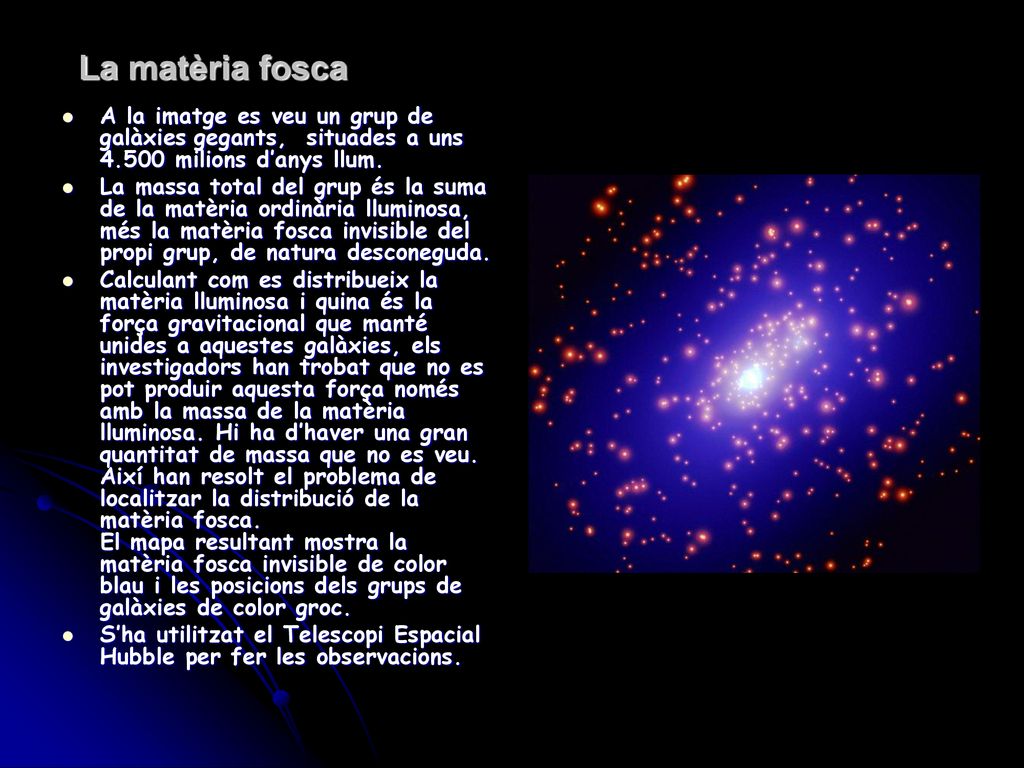 La matèria fosca A la imatge es veu un grup de galàxies gegants, situades a uns milions d’anys llum.