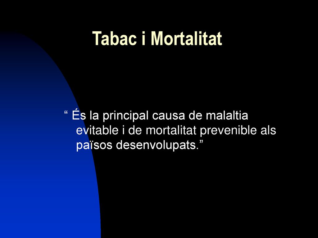 Tabac i Mortalitat És la principal causa de malaltia evitable i de mortalitat prevenible als països desenvolupats.