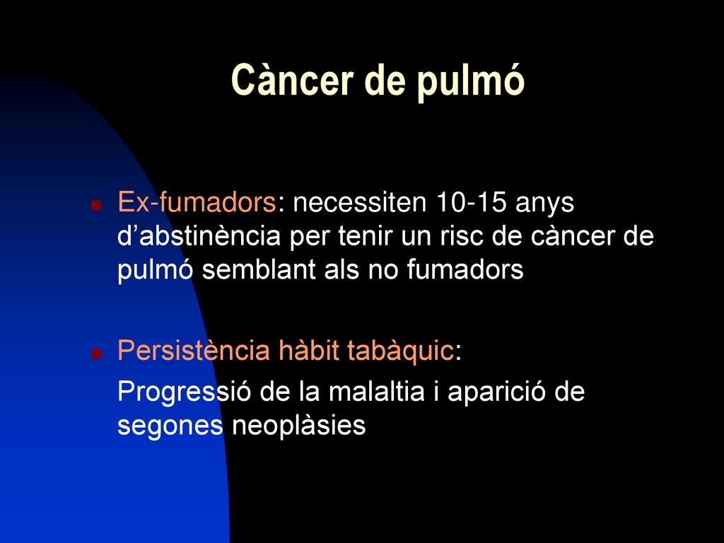 Càncer de pulmó Ex-fumadors: necessiten anys d’abstinència per tenir un risc de càncer de pulmó semblant als no fumadors.