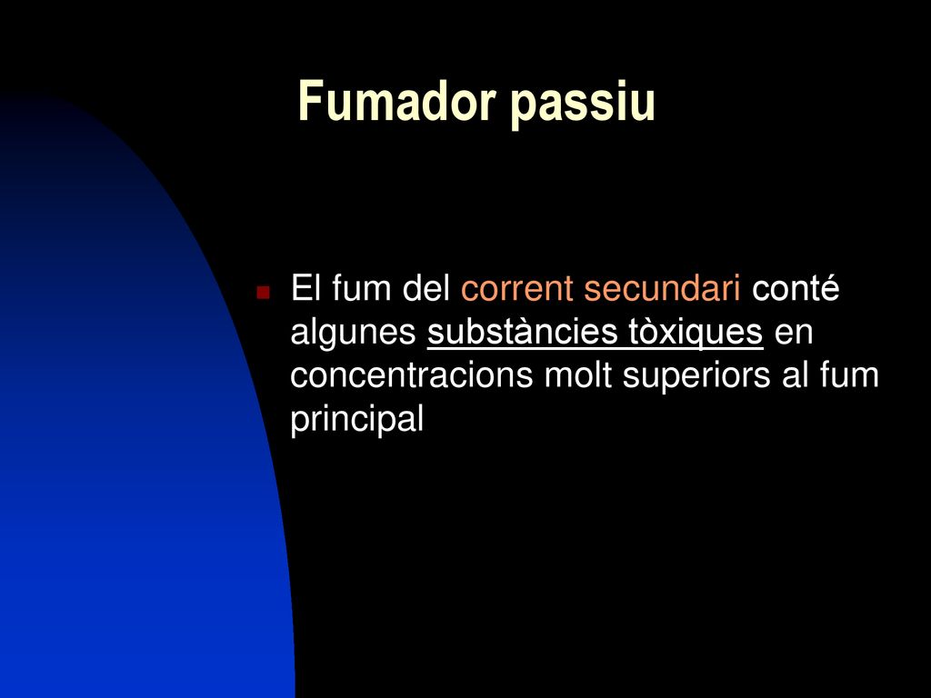 Fumador passiu El fum del corrent secundari conté algunes substàncies tòxiques en concentracions molt superiors al fum principal.