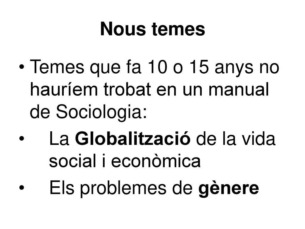 Nous temes Temes que fa 10 o 15 anys no hauríem trobat en un manual de Sociologia: La Globalització de la vida social i econòmica.