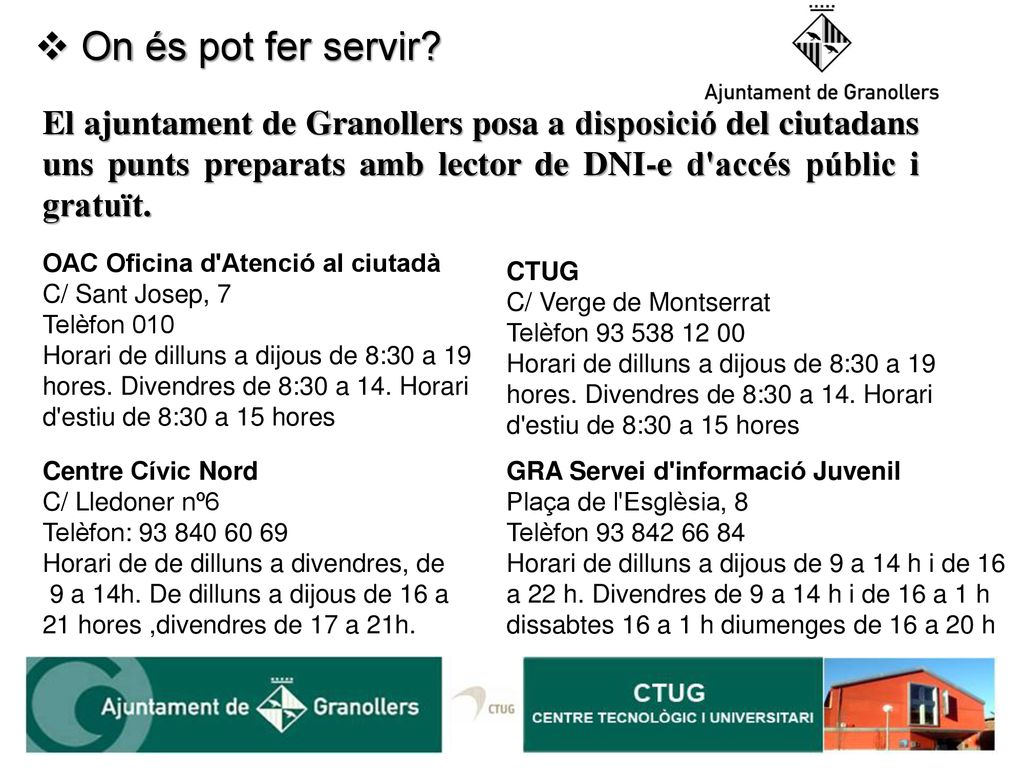 On és pot fer servir El ajuntament de Granollers posa a disposició del ciutadans uns punts preparats amb lector de DNI-e d accés públic i gratuït.