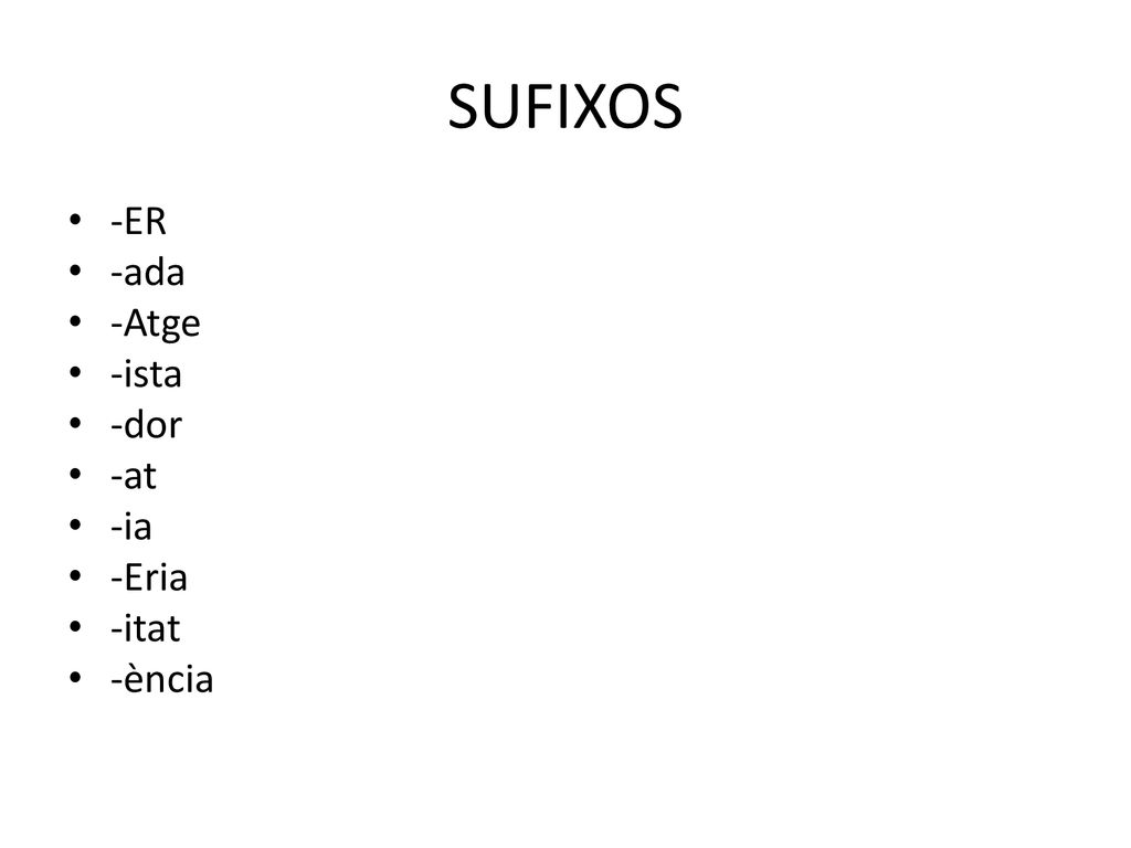 SUFIXOS -ER -ada -Atge -ista -dor -at -ia -Eria -itat -ència