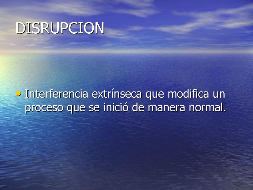 DISRUPCION Interferencia extrínseca que modifica un proceso que se inició de manera normal.