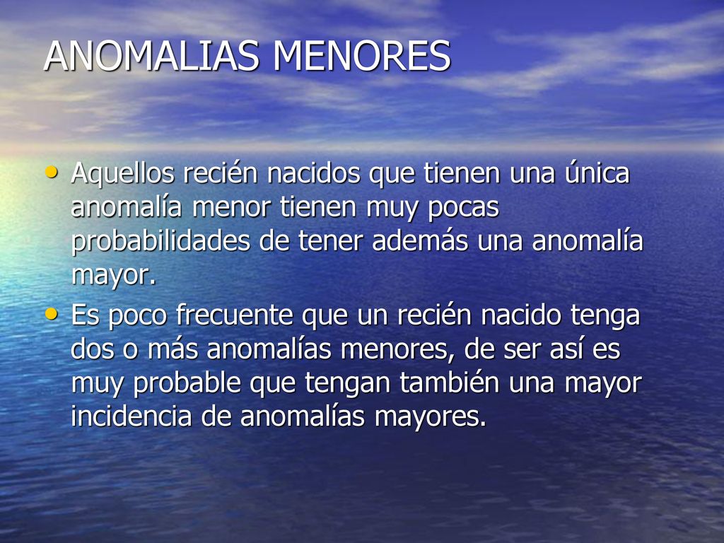 ANOMALIAS MENORES Aquellos recién nacidos que tienen una única anomalía menor tienen muy pocas probabilidades de tener además una anomalía mayor.