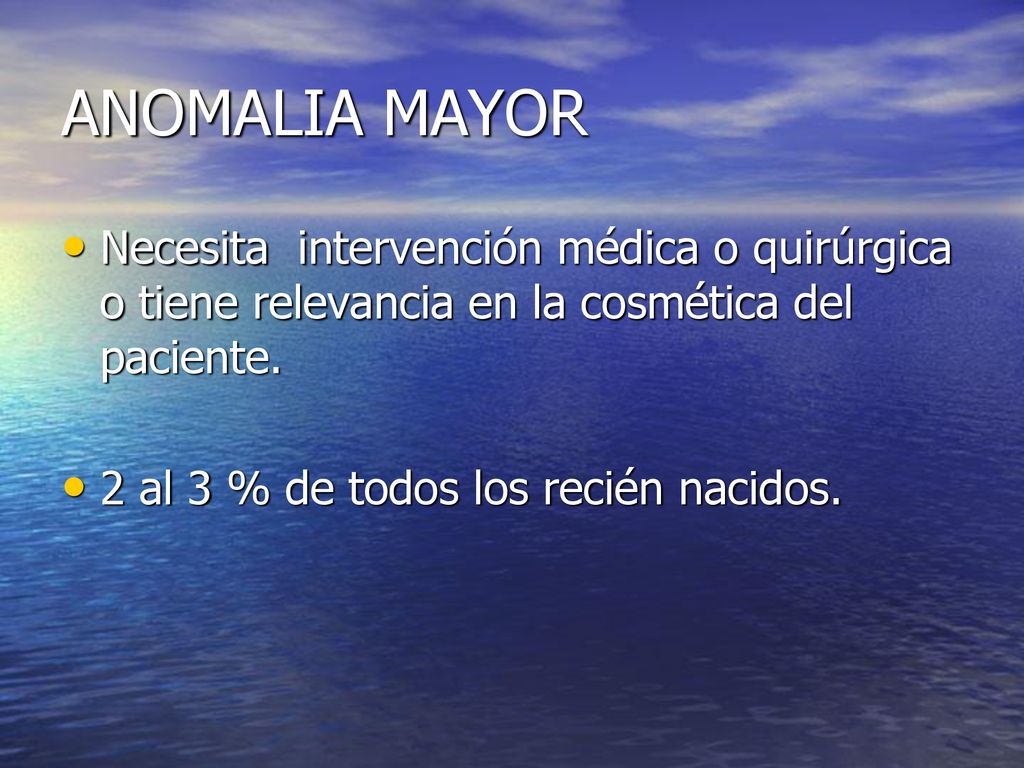 ANOMALIA MAYOR Necesita intervención médica o quirúrgica o tiene relevancia en la cosmética del paciente.