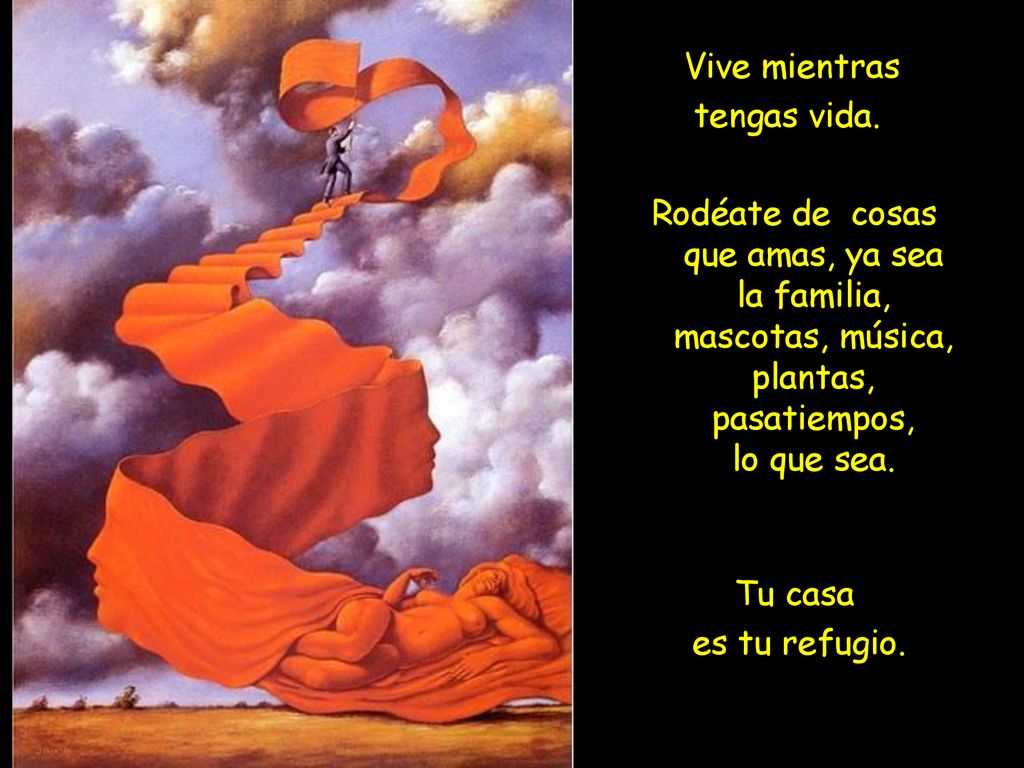 Vive mientras tengas vida. Rodéate de cosas que amas, ya sea la familia, mascotas, música, plantas, pasatiempos, lo que sea.