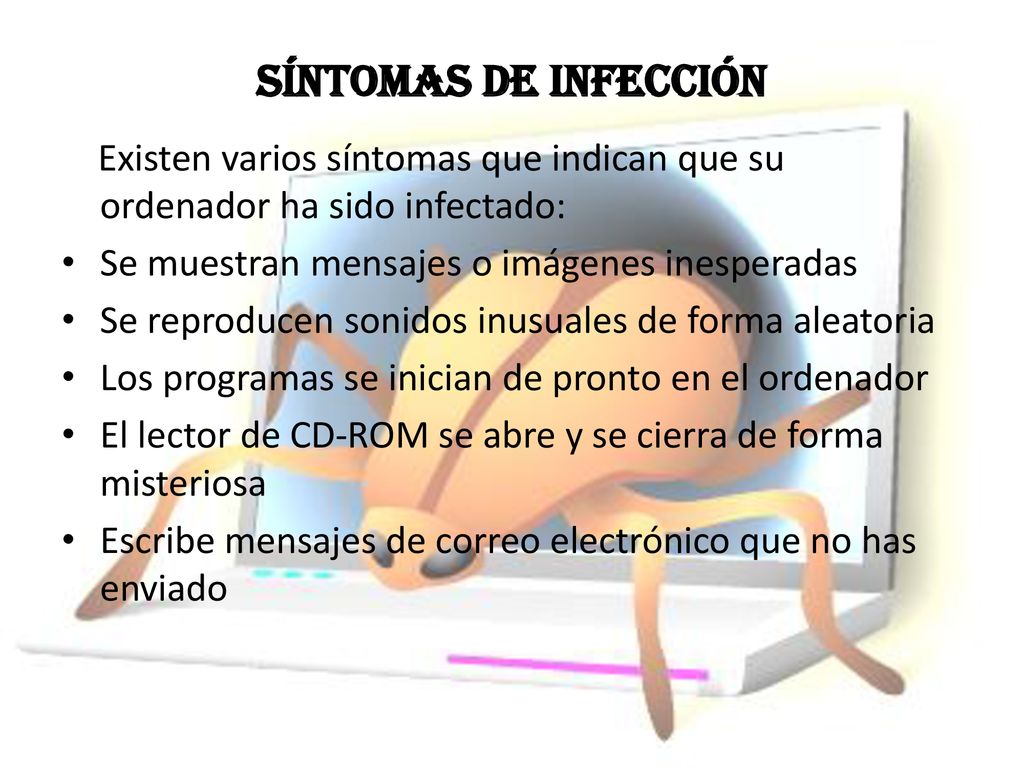 Síntomas de infección Existen varios síntomas que indican que su ordenador ha sido infectado: Se muestran mensajes o imágenes inesperadas.