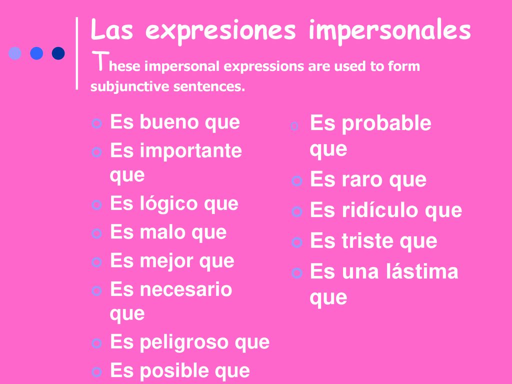 Las expresiones impersonales These impersonal expressions are used to form subjunctive sentences.