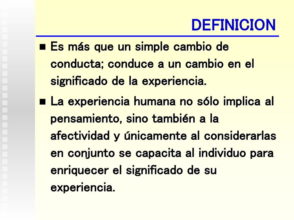 DEFINICION Es más que un simple cambio de conducta; conduce a un cambio en el significado de la experiencia.