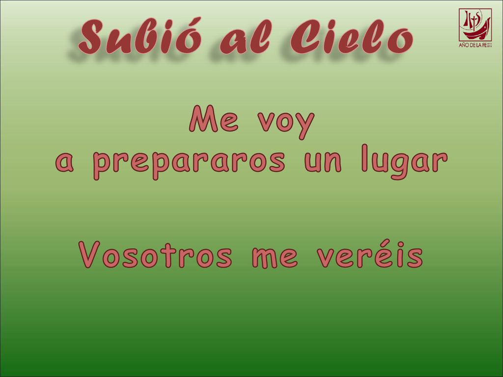 Subió al Cielo Me voy a prepararos un lugar Vosotros me veréis