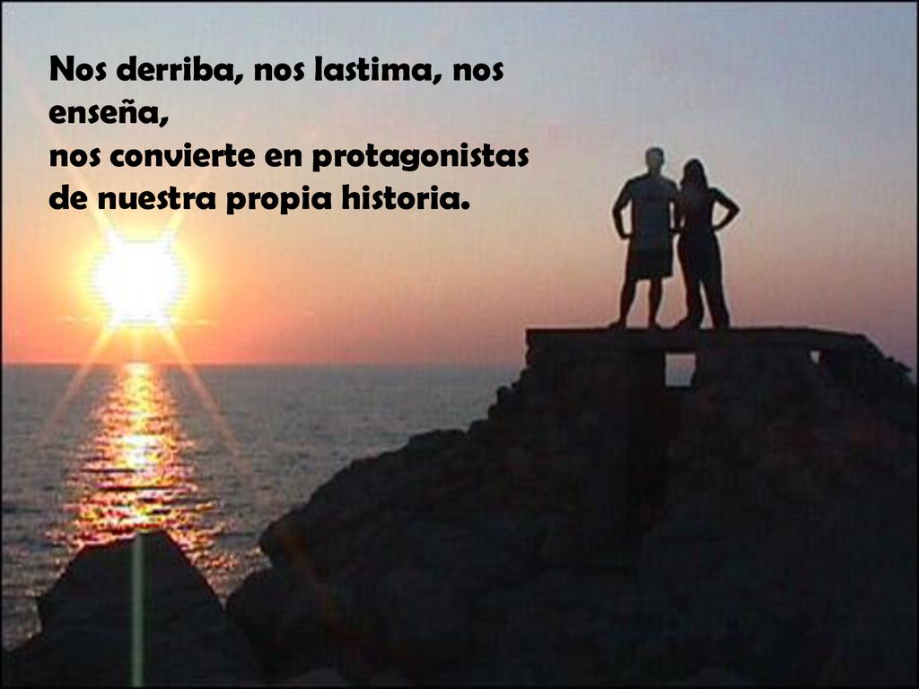 Nos derriba, nos lastima, nos enseña, nos convierte en protagonistas de nuestra propia historia.