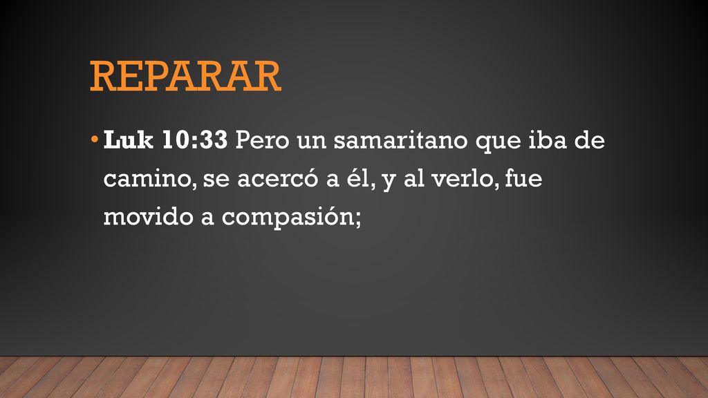 reparar Luk 10:33 Pero un samaritano que iba de camino, se acercó a él, y al verlo, fue movido a compasión;