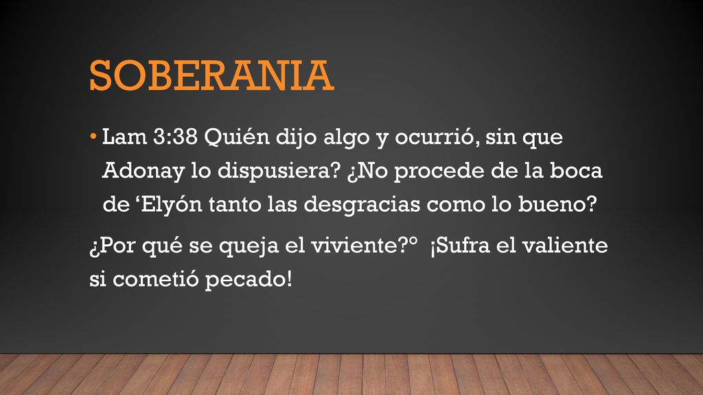 soberania Lam 3:38 Quién dijo algo y ocurrió, sin que Adonay lo dispusiera ¿No procede de la boca de ‘Elyón tanto las desgracias como lo bueno