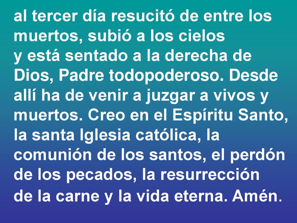 al tercer día resucitó de entre los muertos, subió a los cielos y está sentado a la derecha de