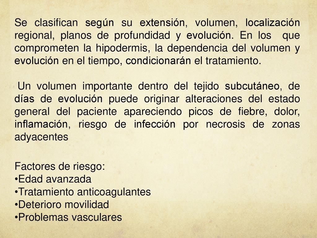 Se clasifican según su extensión, volumen, localización regional, planos de profundidad y evolución. En los que comprometen la hipodermis, la dependencia del volumen y evolución en el tiempo, condicionarán el tratamiento.