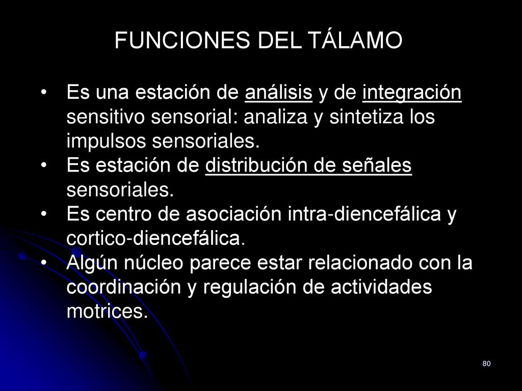 FUNCIONES DEL TÁLAMO Es una estación de análisis y de integración sensitivo sensorial: analiza y sintetiza los impulsos sensoriales.