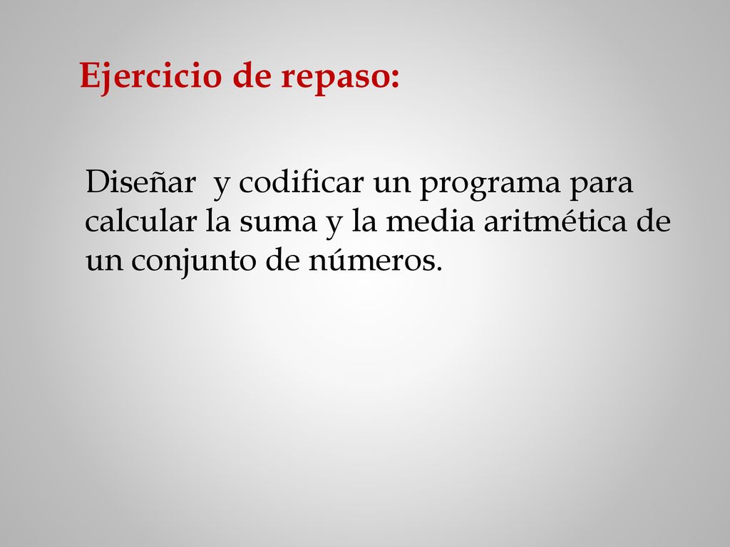 Ejercicio de repaso: Diseñar y codificar un programa para calcular la suma y la media aritmética de un conjunto de números.