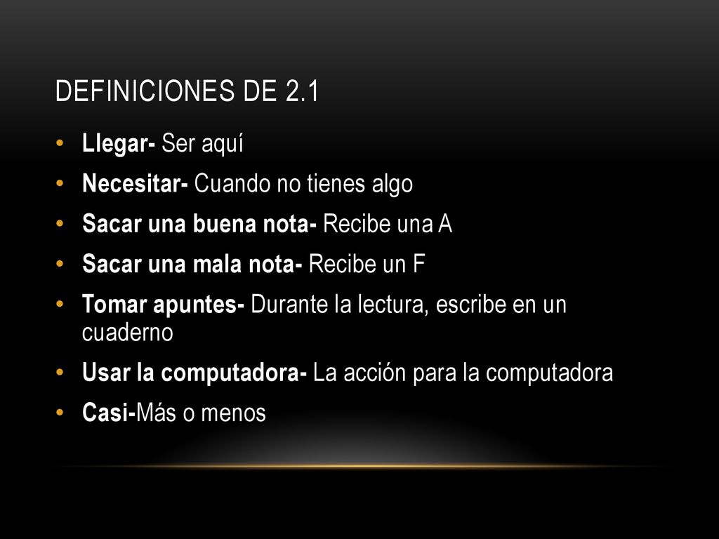 Definiciones de 2.1 Llegar- Ser aquí Necesitar- Cuando no tienes algo