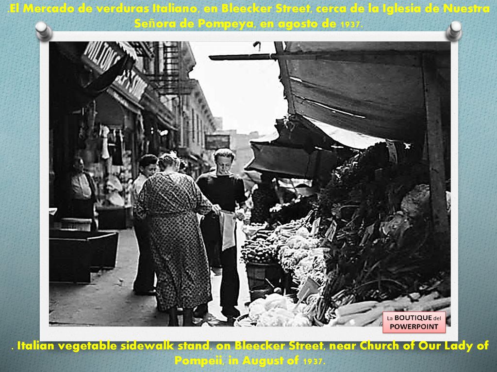 .El Mercado de verduras Italiano, en Bleecker Street, cerca de la Iglesia de Nuestra Señora de Pompeya, en agosto de 1937.