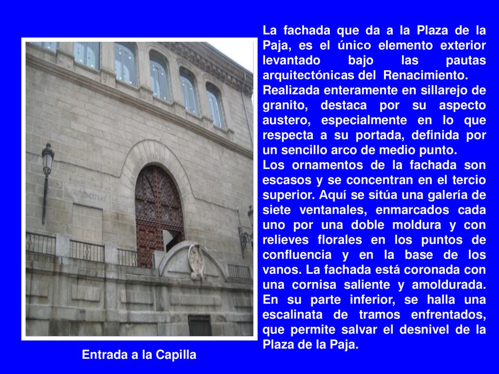 La fachada que da a la Plaza de la Paja, es el único elemento exterior levantado bajo las pautas arquitectónicas del Renacimiento.