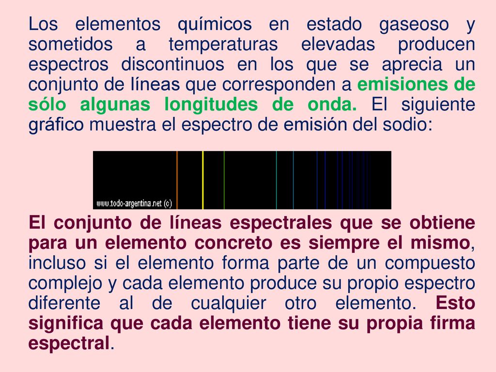 Los elementos químicos en estado gaseoso y sometidos a temperaturas elevadas producen espectros discontinuos en los que se aprecia un conjunto de líneas que corresponden a emisiones de sólo algunas longitudes de onda. El siguiente gráfico muestra el espectro de emisión del sodio: