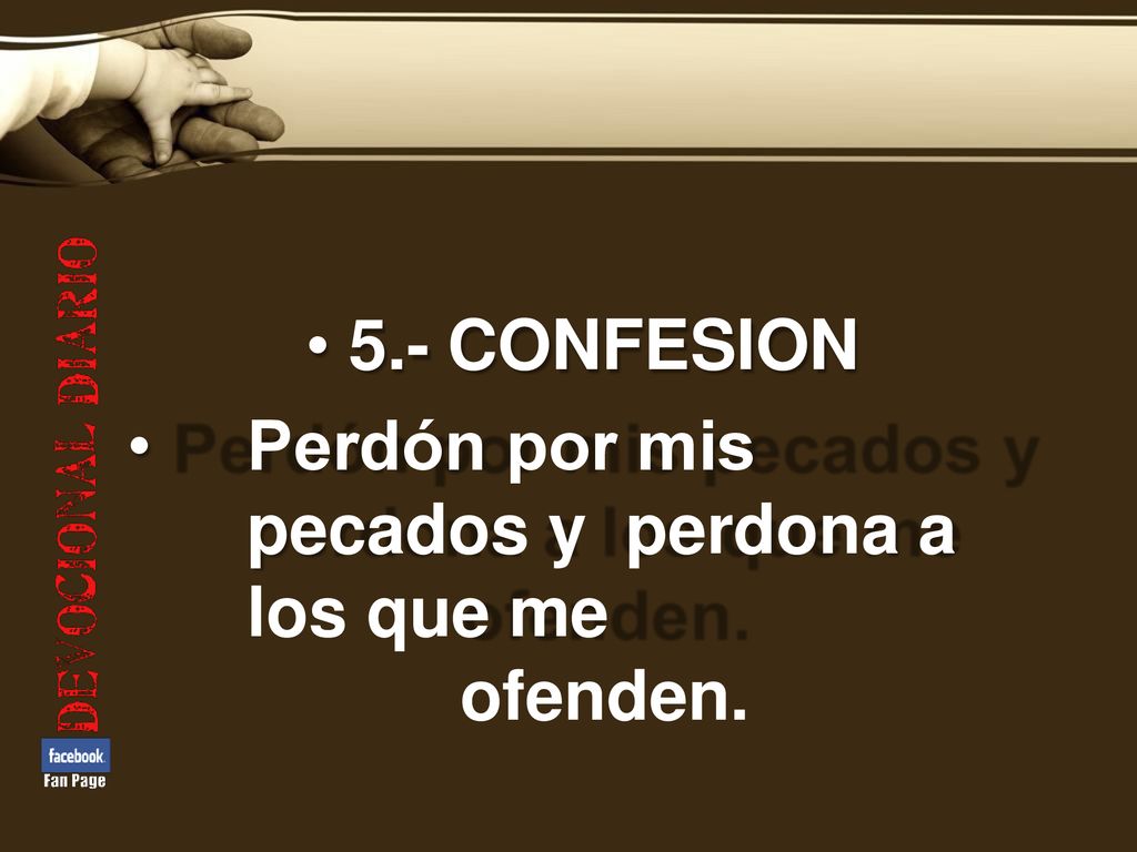 5.- CONFESION Perdón por mis pecados y perdona a los que me ofenden.
