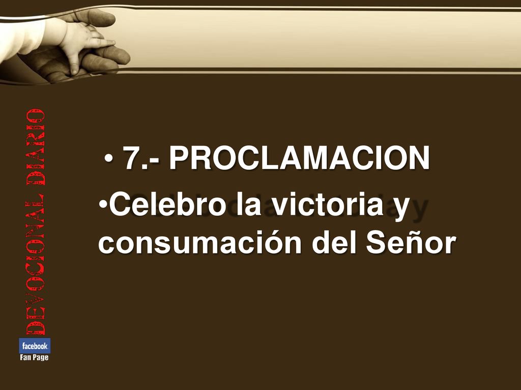 7.- PROCLAMACION Celebro la victoria y consumación del Señor