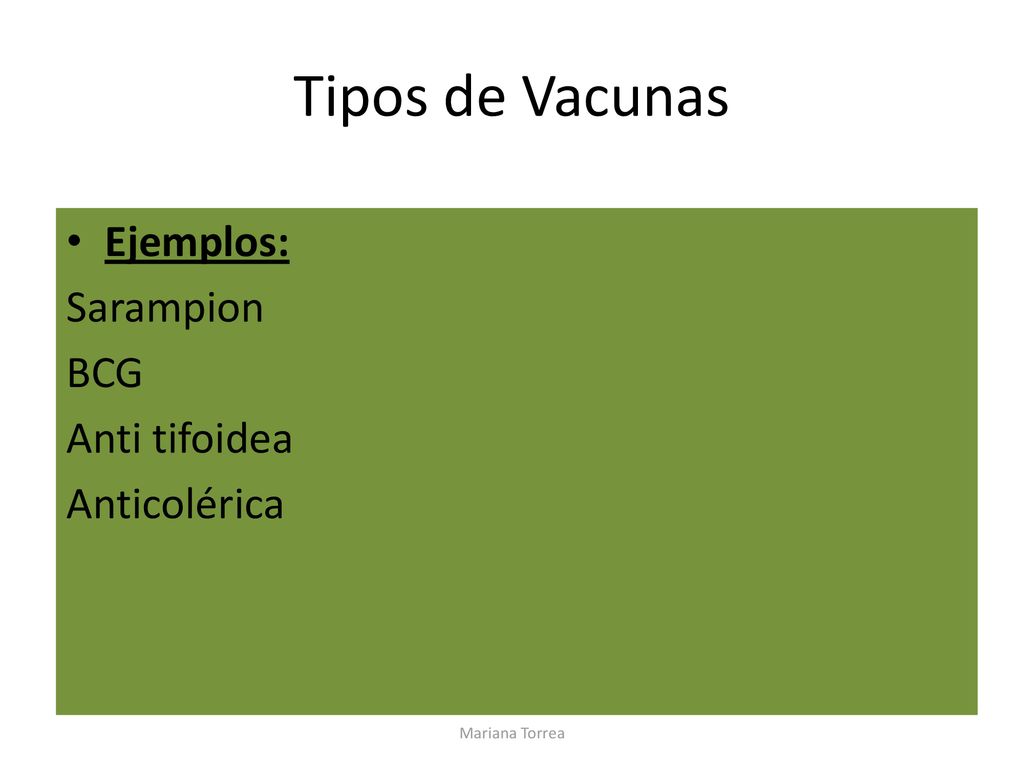Tipos de Vacunas Ejemplos: Sarampion BCG Anti tifoidea Anticolérica