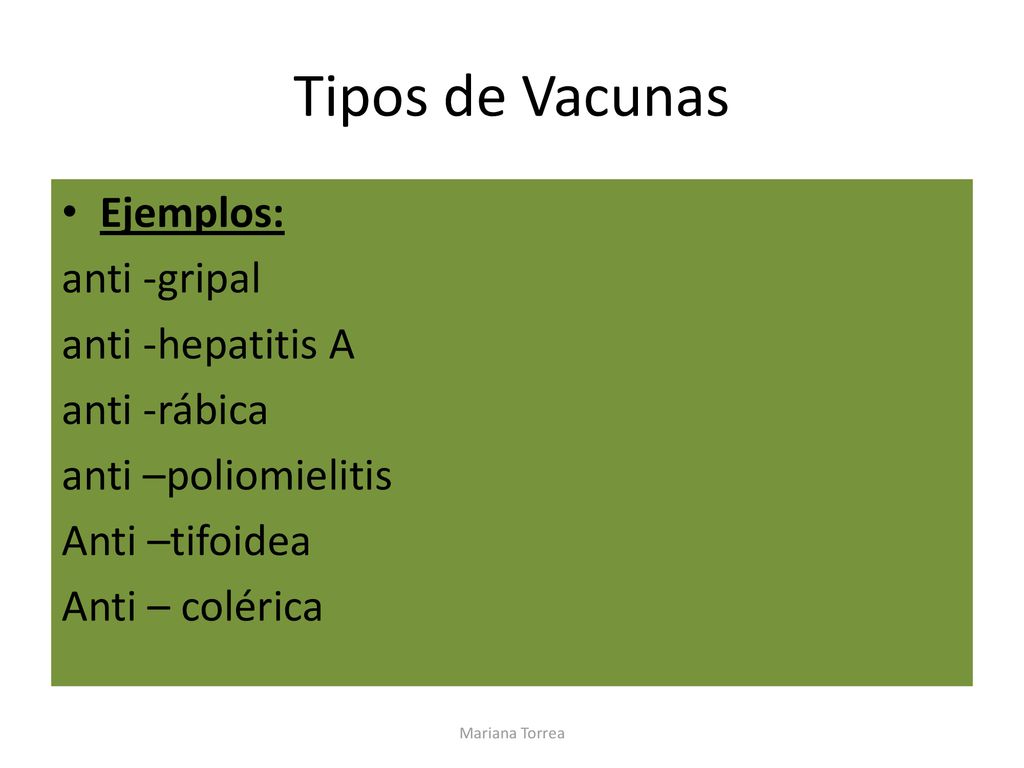 Tipos de Vacunas Ejemplos: anti -gripal anti -hepatitis A anti -rábica