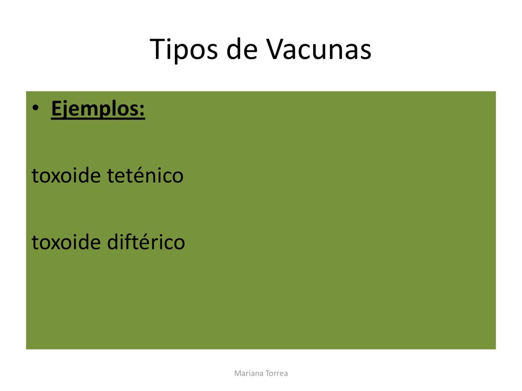 Tipos de Vacunas Ejemplos: toxoide teténico toxoide diftérico