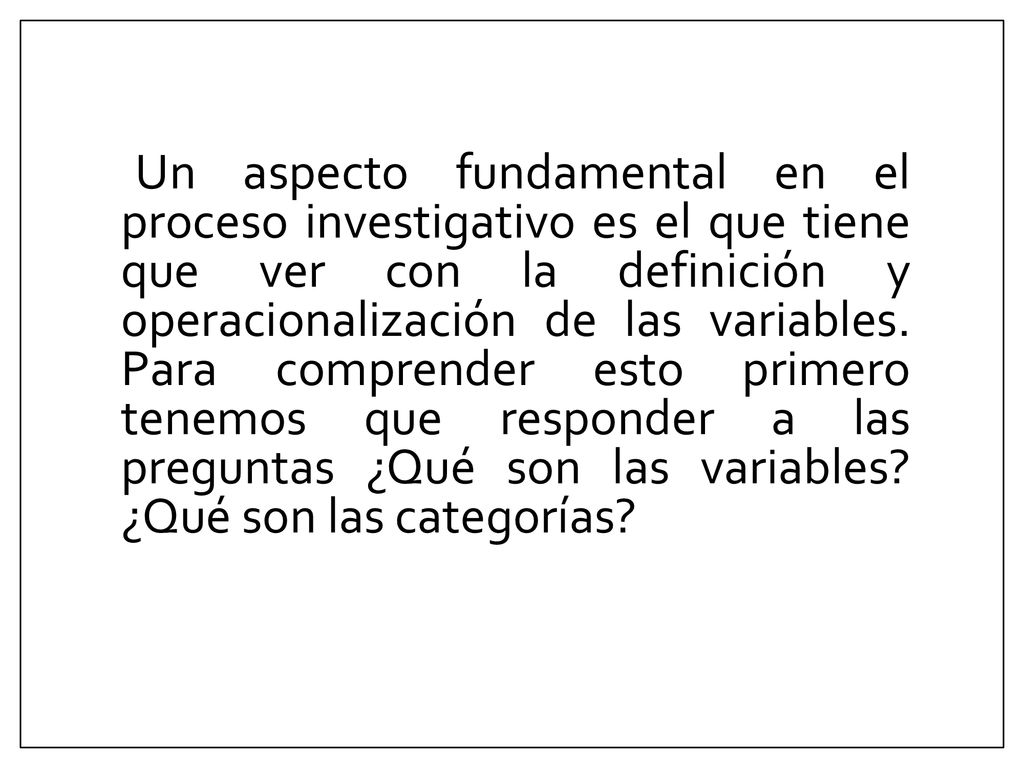 Un aspecto fundamental en el proceso investigativo es el que tiene que ver con la definición y operacionalización de las variables.