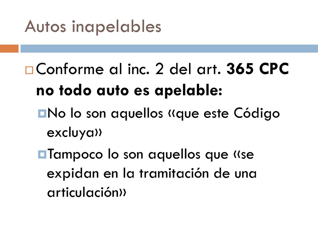 Autos inapelables Conforme al inc. 2 del art. 365 CPC no todo auto es apelable: No lo son aquellos «que este Código excluya»