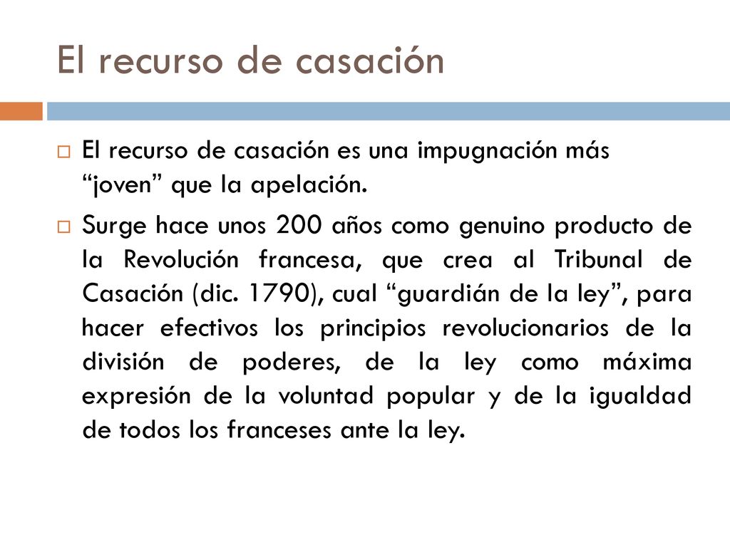 El recurso de casación El recurso de casación es una impugnación más joven que la apelación.