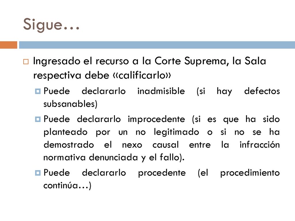 Sigue… Ingresado el recurso a la Corte Suprema, la Sala respectiva debe «calificarlo» Puede declararlo inadmisible (si hay defectos subsanables)