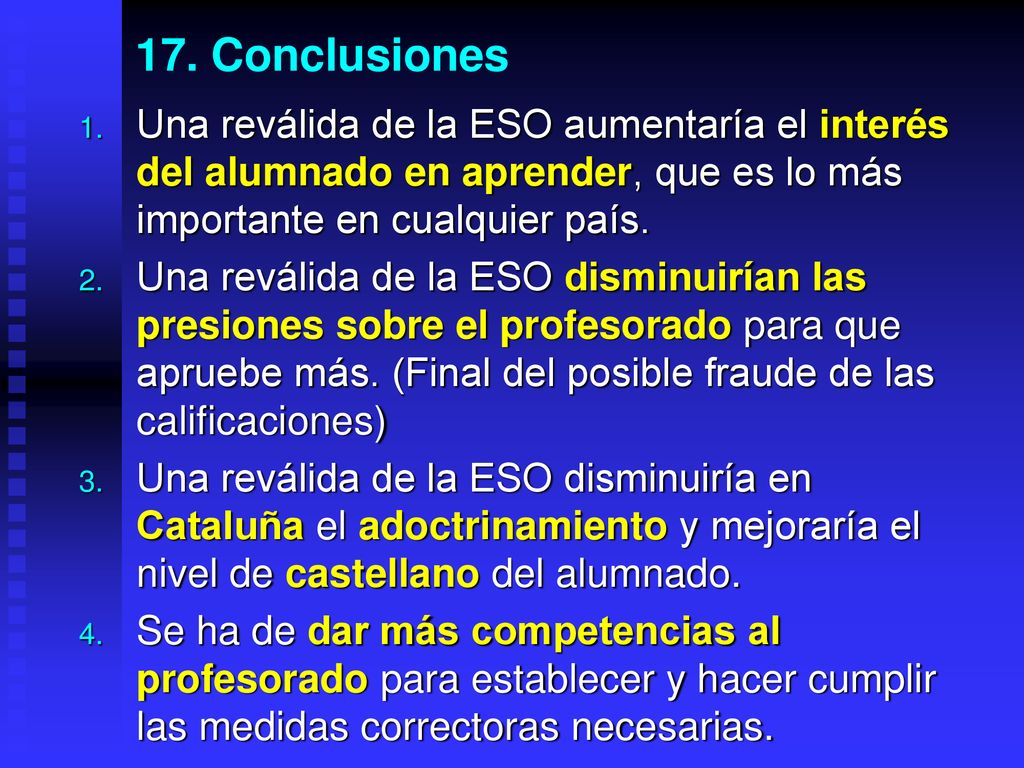 17. Conclusiones Una reválida de la ESO aumentaría el interés del alumnado en aprender, que es lo más importante en cualquier país.