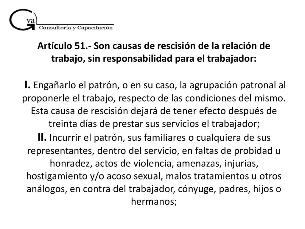 Artículo 51.- Son causas de rescisión de la relación de trabajo, sin responsabilidad para el trabajador: I.