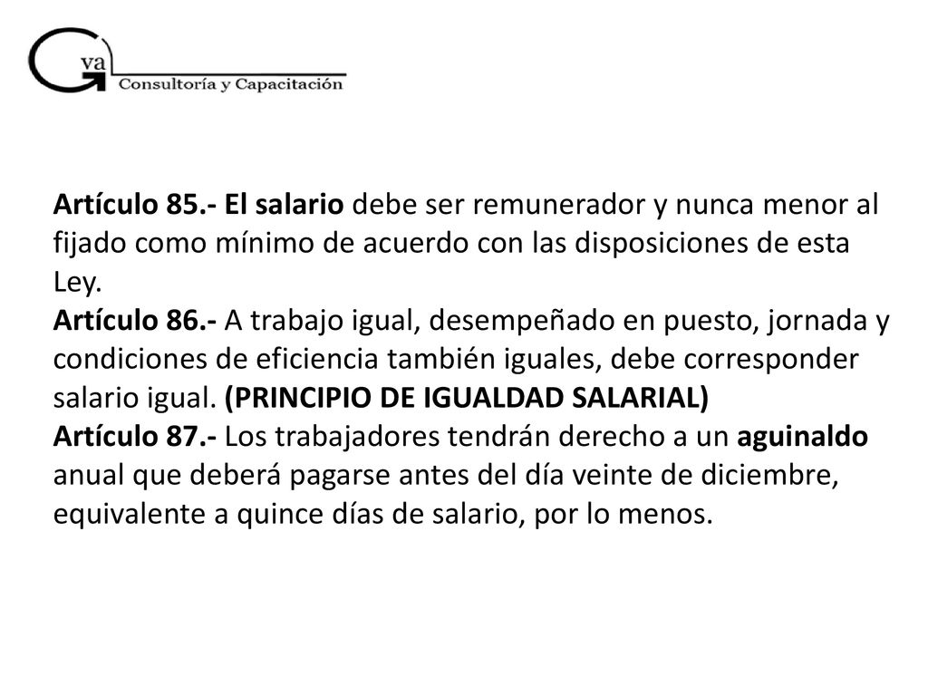 Artículo 85.- El salario debe ser remunerador y nunca menor al fijado como mínimo de acuerdo con las disposiciones de esta Ley.