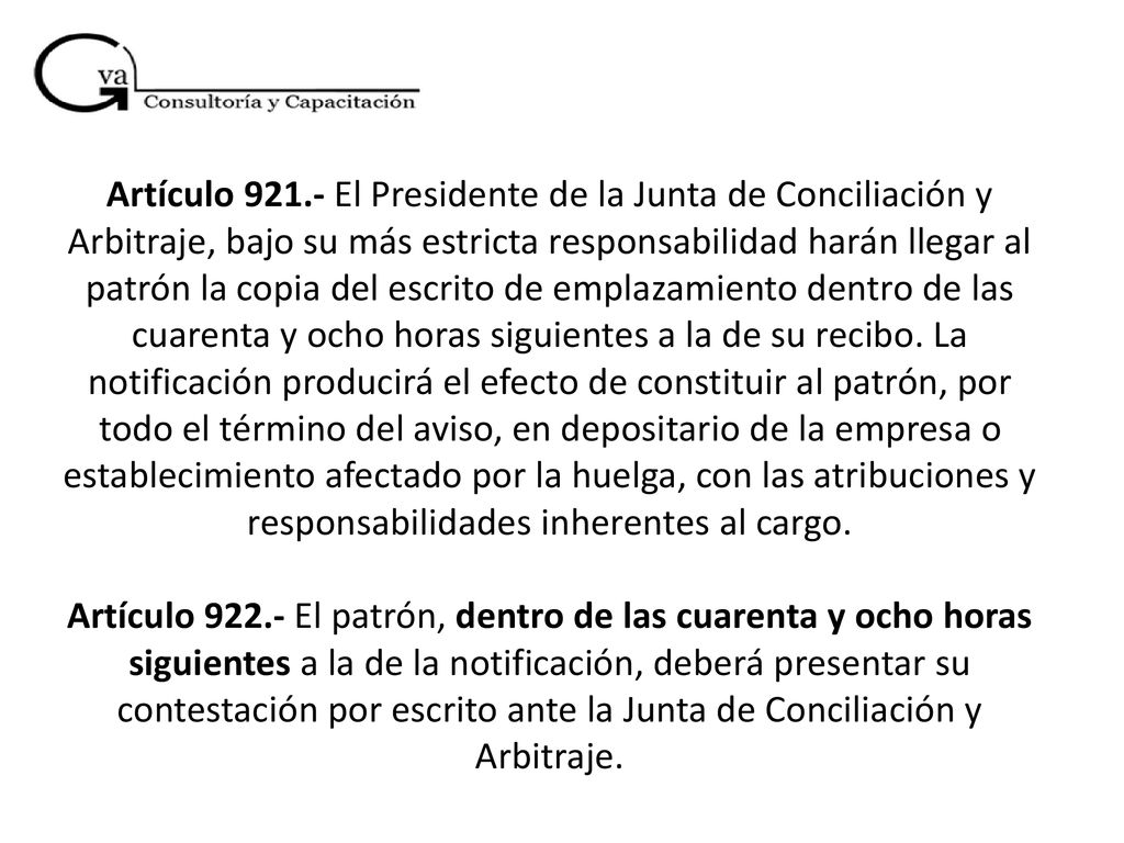 Artículo El Presidente de la Junta de Conciliación y Arbitraje, bajo su más estricta responsabilidad harán llegar al patrón la copia del escrito de emplazamiento dentro de las cuarenta y ocho horas siguientes a la de su recibo.