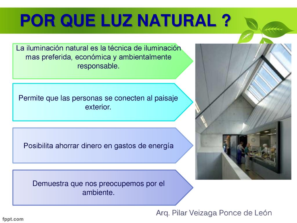 POR QUE LUZ NATURAL La iluminación natural es la técnica de iluminación mas preferida, económica y ambientalmente responsable.